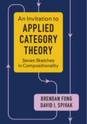Invitation to Applied Category Theory : Seven Sketches in Compositionality, H...