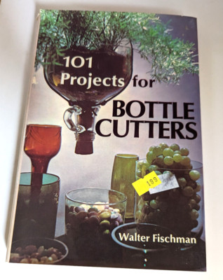 101 Projects for Bottle Cutters Walter Fischman Hardcover, Dust Jacket 1972