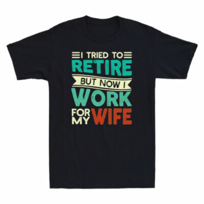 I Tried to Retire but Now I Work for My Wife Novelty Men's Short Sleeve T-shirt