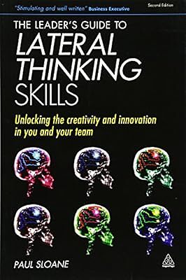 The Leaders Guide to Lateral Thinking Skills: Unlocking the Creativity and Innov