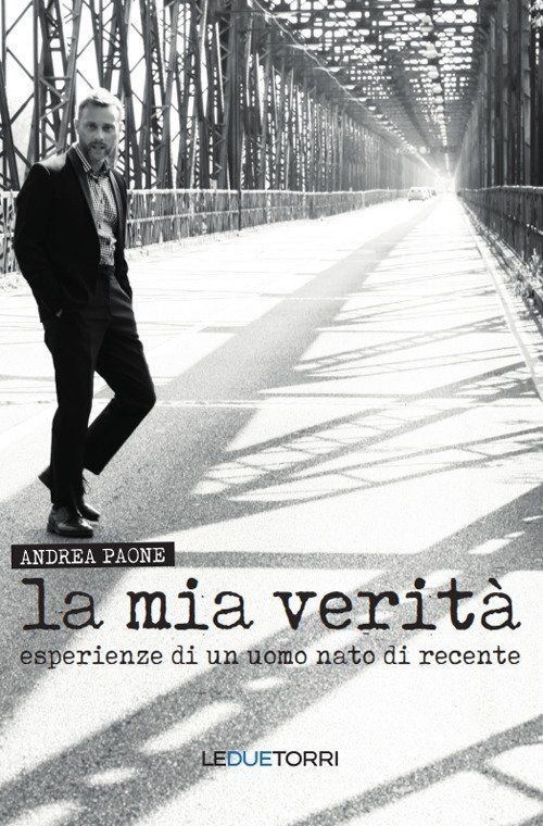Libri Andrea Paone - La Mia Verita. Esperienze Di Un Uomo Nato Di Recente