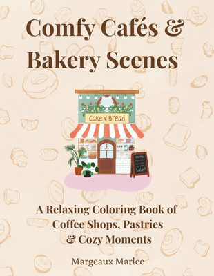 Comfy Cafés & Bakery Scenes: A Relaxing Coloring Book of Coffee Shops, Pastries,