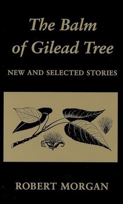 The Balm of Gilead Tree: New and Selected Stories by Robert Morgan NEW