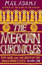 The Mercian Chronicles: King Offa and the Birth of the... - Adams, Max