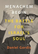 MENACHEM BEGIN: THE BATTLE FOR ISRAEL'S SOUL (JEWISH By Daniel Gordis **Mint**