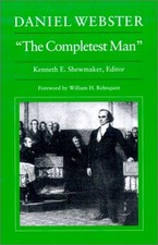 DANIEL WEBSTER, THE COMPLETEST MAN: DOCUMENTS FROM THE By Kenneth E. Shewmaker