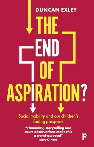The End of Aspiration?: Social Mobility and Our Children’s Fading Prospects By
