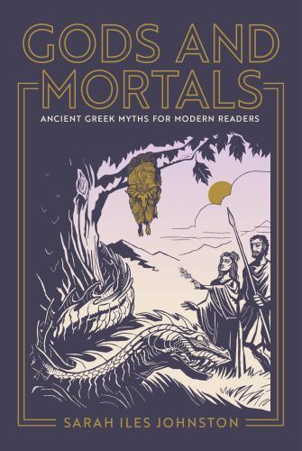 Gods and Mortals : Ancient Greek Myths for Modern Readers by Sarah Iles ...
