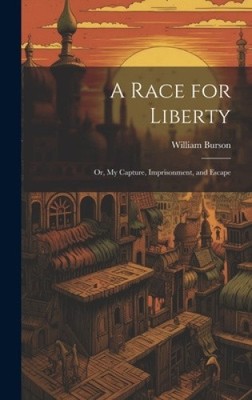 A Race for Liberty; or, My Capture, Imprisonment, and Escape by William Burson