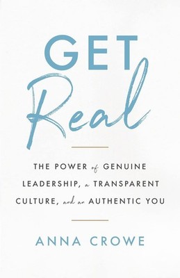 Get Real: The Power of Genuine Leadership, a Transparent Culture