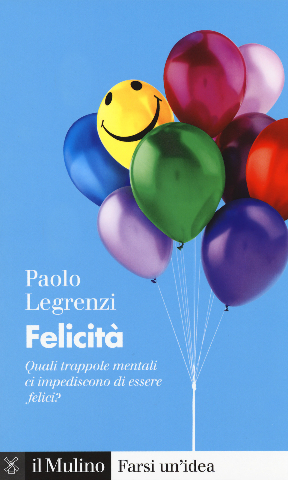 Libri Paolo Legrenzi - Felicita. Quali Trappole Mentali Ci Impediscono Di Essere