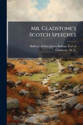 Mr. Gladstone's Scotch Speeches by Arthur James Balfour Earl O. Balfour Paperbac