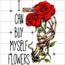 Sublimation Print I Can Buy Myself Flowers Ready to Press Heat Transfer