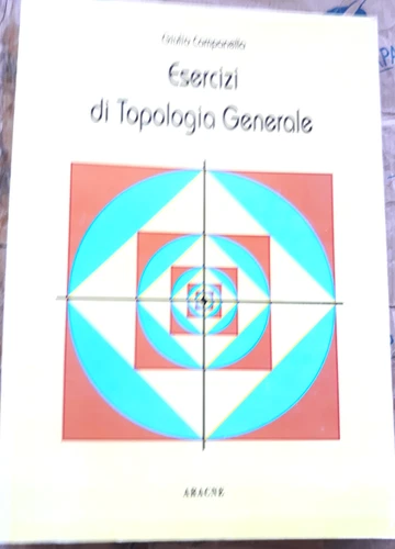 ESERCIZI DI TOPOLOGIA GENERALE - GIULIO CAMPANELLA - ARACNE EDITRICE