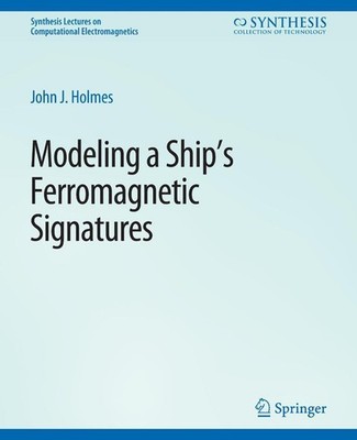 Modeling a Ship's Ferromagnetic Signatures John J. Holmes