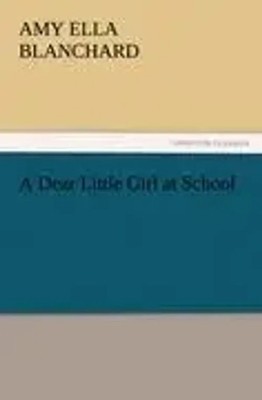 Amy Ella Blanchard | A Dear Little Girl at School | Taschenbuch | Englisch