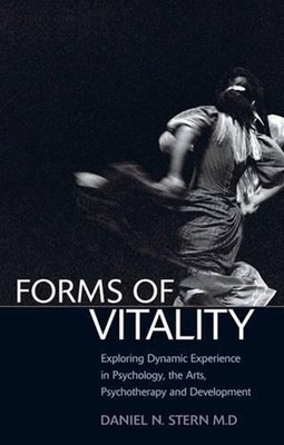 Forms of Vitality: Exploring Dynamic Experience in Psychology, the Arts, Psychot