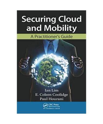 Securing Cloud and Mobility: A Practitioner's Guide, Ian Lim, E. Coleen Coolidge