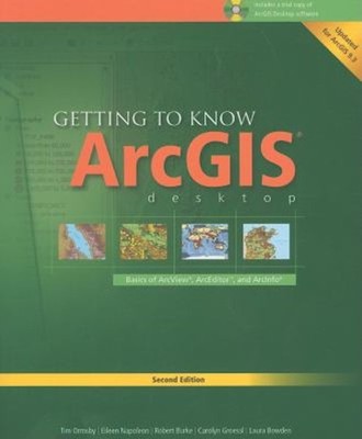 Getting to Know ArcGIS Desktop: Basics of ArcView, ArcEditor, and