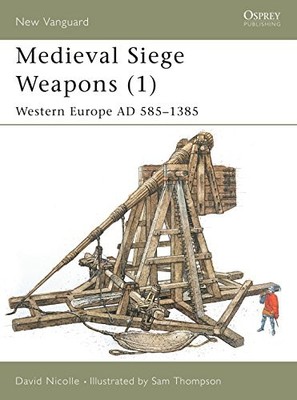 Medieval Siege Weapons (1): Western..., Nicolle, Dr Dav