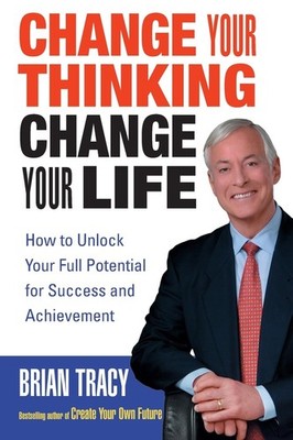 Change Your Thinking, Change Your Life: How to Unlock Your Full Potential fo...