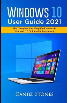 Windows 10 User Guide 2021: The Complete and Simplified Microsoft Windows 10 Gui
