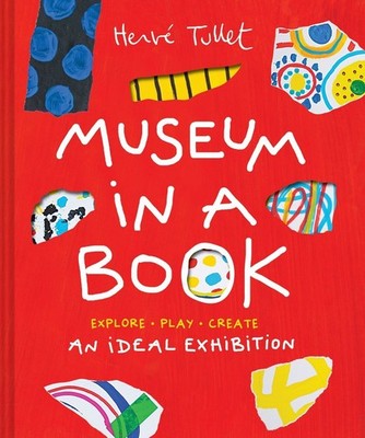 Museum in a Book: An Ideal Exhibition--Explore, Play, Create by Herve Tullet
