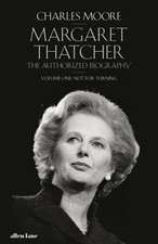 Margaret Thatcher: The Authorized Biography, Volume One: Not For Turning...