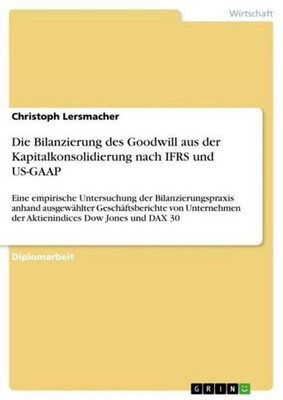 Die Bilanzierung des Goodwill aus der Kapitalkonsolidierung nach IFRS und US-GAA