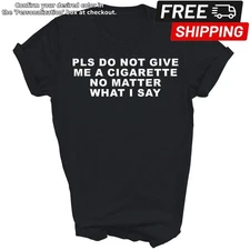Please Do Not Give Me A Cigarette No Matter What Unisex Shirt Gift