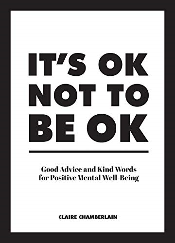 It's OK Not to Be OK: Good Advice and Kind Words for... - Chamberlain, Claire...