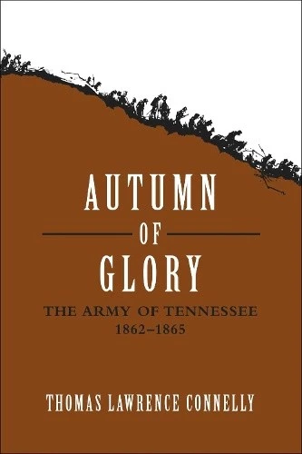 Autumn of Glory: The Army of Tennessee, 1862-1865 by Connelly, Thomas Lawrence