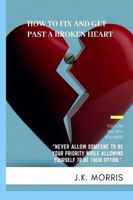 How to Fix and Get Past a Broken Heart: Facing Heartbreak by John Morris (Englis