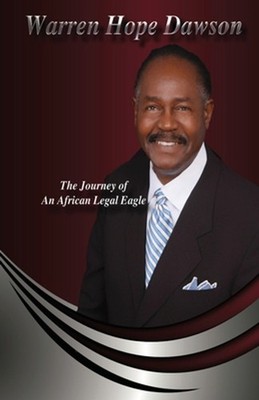 Warren Hope Dawson: The Journey Of An African Legal Eagle by Warren Hope Dawson