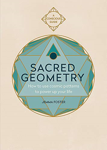 Sacred Geometry: How to use cosmic patterns to power up your... - Foster, Jemma