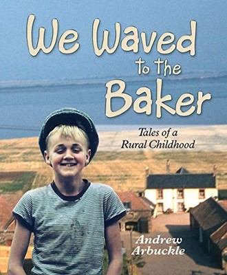 We Waved to the Baker: Tales of a Rural Childhood,Andrew Arbuckl