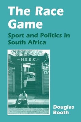 The Race Game: Sport and Politics in South Africa Douglas Booth