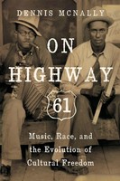 On Highway 61 Music, Race, And The Evolution Of Cultural Freedom Dennis Mcnally