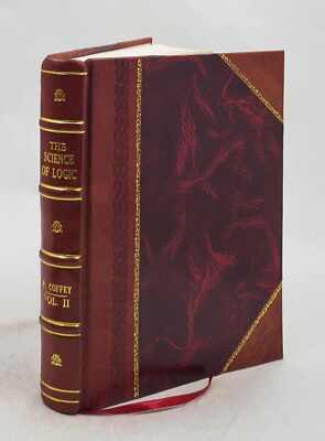The science of logic an inquiry into the principles of accurate  [Leather Bound]