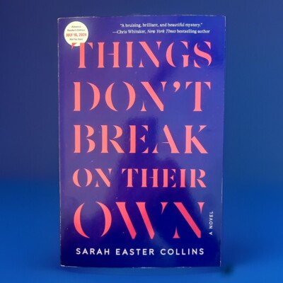 Things Don't Break on Their Own ARC 7/24 Sarah Easter Collins - Trade Paperback