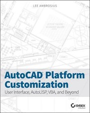 AutoCAD Platform Customization : User Interface, AutoLISP, VBA, and Beyond, P...