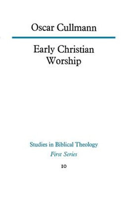 Early Christian Worship by Oscar Cullmann: Used