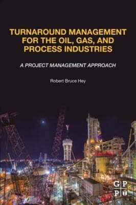 Turnaround Management for the Oil, Gas, and Process Industries: A Project by Hey