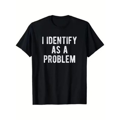 I Identify As A Problem Slogan Unisex Shirt S-5XL O2536