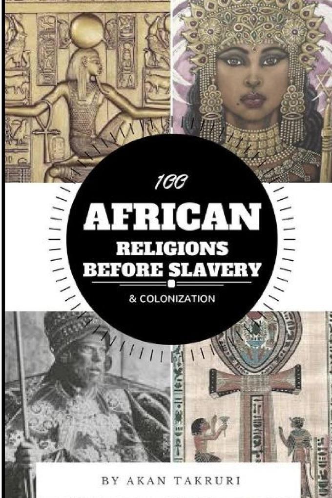 100 African Religions Before Slavery & Colonization | Akan Takruri |
