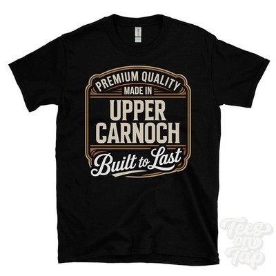 MADE IN UPPER CARNOCH PREMIUM QUALITY BUILT TO LAST T-SHIRT glencoe scotland