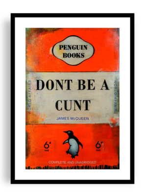James McQueen - Don't Be A Cunt, Giclee Print, Contempary Art