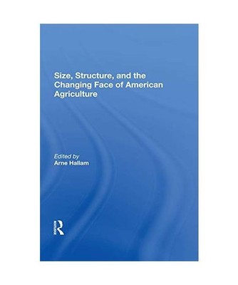 Size, Structure, And The Changing Face Of American Agriculture, Arne Hallam