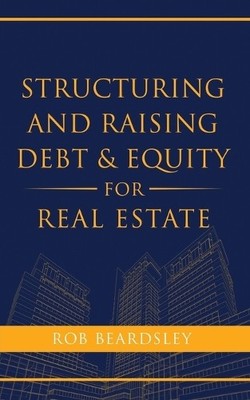 Rob Beardsley Structuring and Raising Debt & Equity for Real Estat (Taschenbuch)