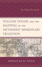 William Taylor and the Mapping of the Methodist Missionary Tradition: The World 